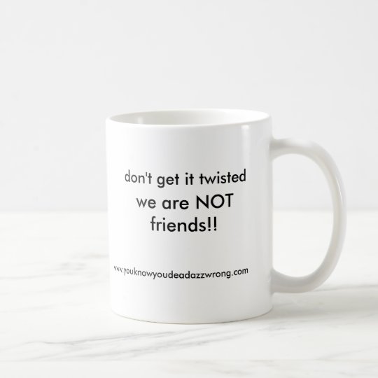 wir sind NICHT Freunde!! , erhalten Sie ihn nicht Kaffeetasse