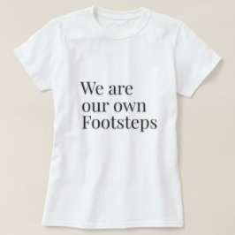 Wir sind unsere eigenen Fußspuren Zitat – T-Shirt