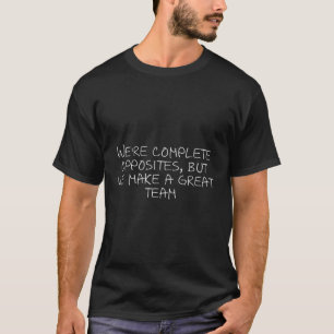 Wir sind vollkommen gegensätzlich, aber wir bilden T-Shirt