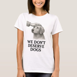 Wir verdienen Hunde T-Shirt nicht