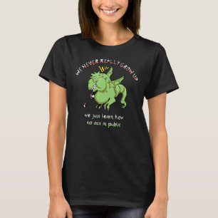 Wir wachsen nie wirklich auf, wir lernen nur, wie  T-Shirt