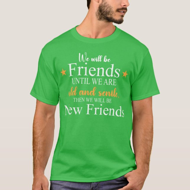 Wir werden Freunde sein, bis wir alt und senil sin T-Shirt (Vorderseite)