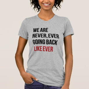 Wir werden niemals jemals zurückgehen, so richtig T-Shirt