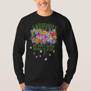 Wir wissen nicht, wann wir den Blumengarten aufhal T-Shirt