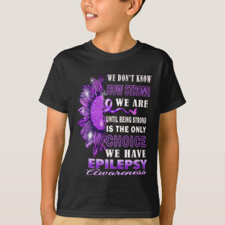 Wir wissen nicht, wie stark wir Sonnenblumenepilep T-Shirt