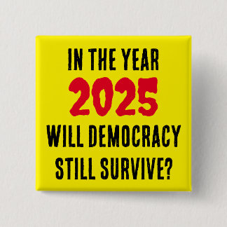 WIRD DIE DEMOKRATIE IM JAHR 2025 NOCH ÜBERLEBEN? BUTTON