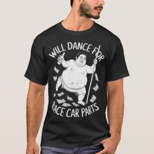 Wird für Rennwagen-Teile tanzen Lustiger Rennsport T-Shirt