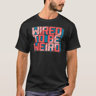 Wired zu sein seltsam Weido Robot Geek Robotic Wir T-Shirt