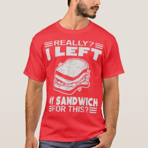 Wirklich habe ich mein Sandwich für dieses lustige T-Shirt