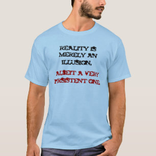 Wirklichkeit ist bloß eine Illusion T-Shirt
