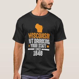 Wisconsin aus trinken Ihren Staat seit 1848 lustig T-Shirt