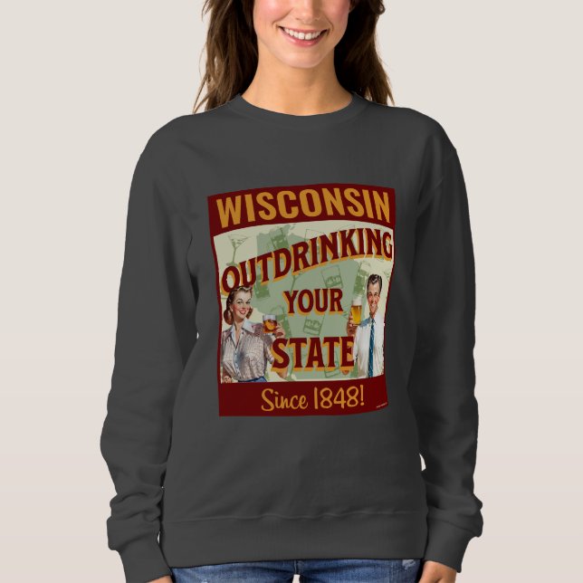 Wisconsin übertrinkt Ihren Staat seit 1848 Sweatshirt (Vorderseite)