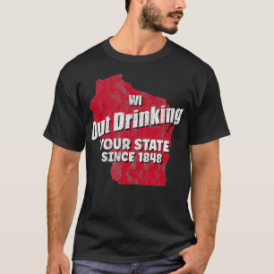 Wisconsin WI Out Trinken Ihren Staat seit 1848 Wi T-Shirt