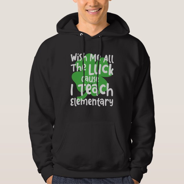 Wish Me All The Luck Cause I Teach Elementary Teac Hoodie (Vorderseite)