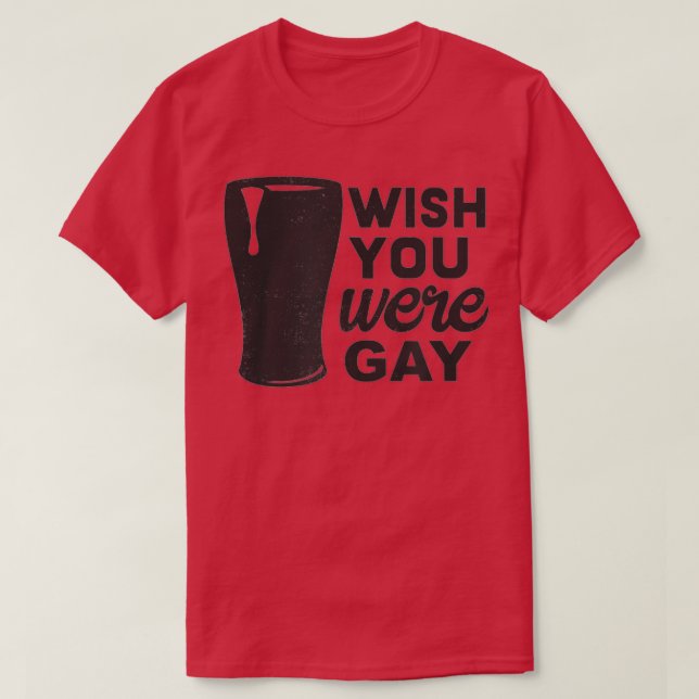 Wish you are Gay, Funny Gay Beer , Funny Gay Pub T-Shirt (Design vorne)