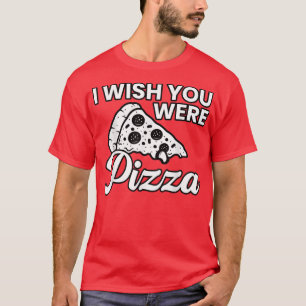 Wish you Were Pizza Niedlich Funny Liebe2231 T-Shirt