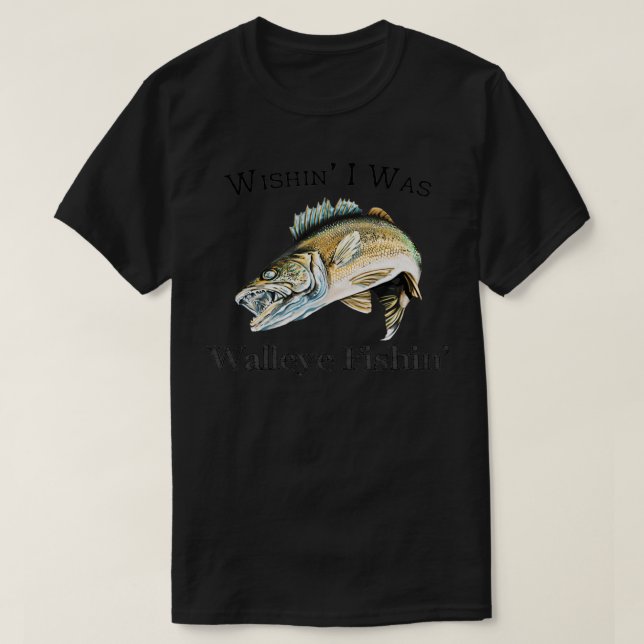 Wishin Ich war Walleye Fishin T-Shirt (Design vorne)