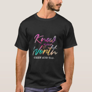Wissen Sie, was Sie wert sind, dann Steuern hinzuf T-Shirt