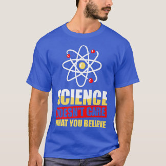 Wissenschaft ist egal, was Sie für eine wissenscha T-Shirt