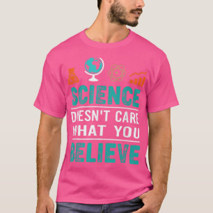 Wissenschaft ist es egal, was man glaubt T-Shirt