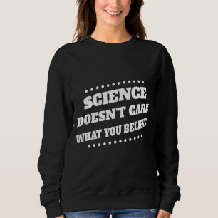 Wissenschaft ist es egal, was Sie an Zitat glauben Sweatshirt