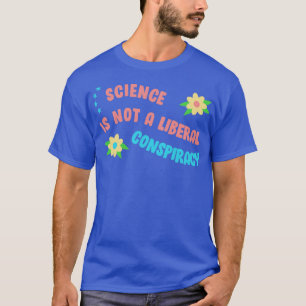 Wissenschaft ist keine liberale Verschwörung T-Shirt