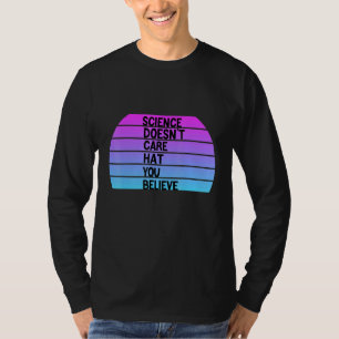 Wissenschaft ist nicht wichtig, wenn Sie glauben T-Shirt