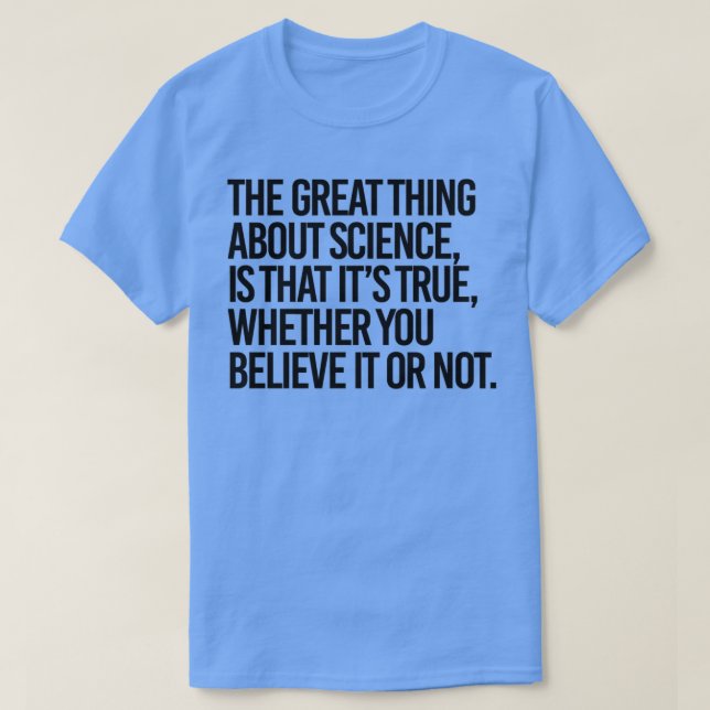 Wissenschaft ist wahr, ob man es glaubt oder nicht T-Shirt (Design vorne)