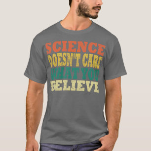 Wissenschaft kümmert sich nicht darum, was Sie gla T-Shirt