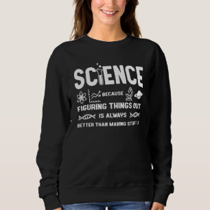 Wissenschaft, weil die Wissenschaft Dinge herausfi Sweatshirt