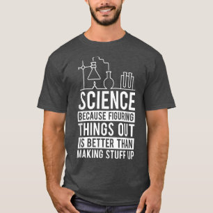 Wissenschaft, weil es besser ist, Dinge herauszufi T-Shirt
