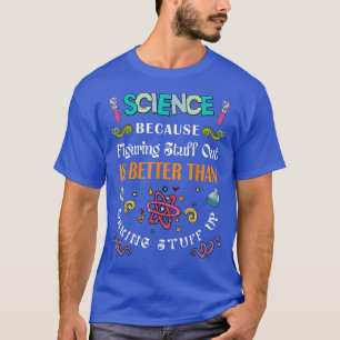 Wissenschaft, weil es besser ist, Dinge herauszufi T-Shirt