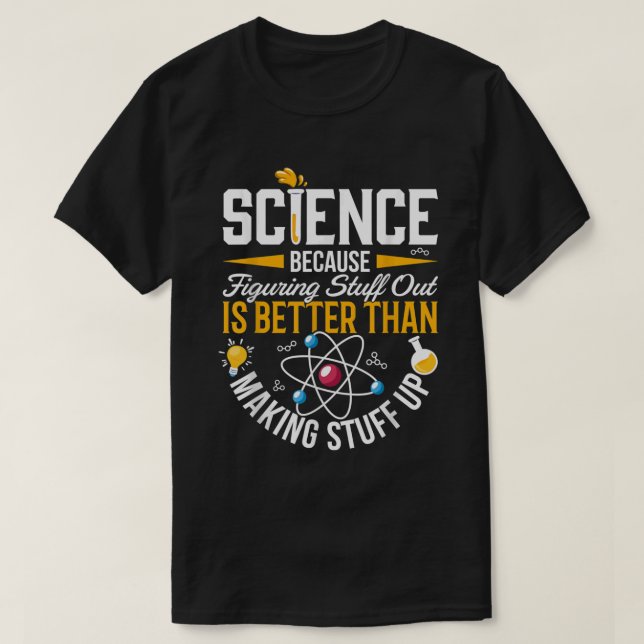Wissenschaft, weil es besser ist, Dinge herauszufi T-Shirt (Design vorne)