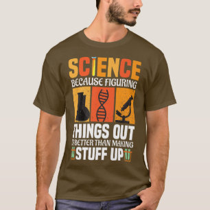 Wissenschaft, weil es besser ist, Dinge herauszufi T-Shirt