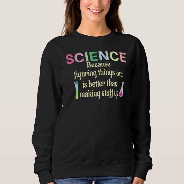 Wissenschaft, weil Lehrermitarbeiter Dinge herausf Sweatshirt (Vorderseite)