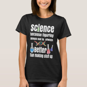 Wissenschaft, weil sie Dinge aus der Wissenschaft T-Shirt
