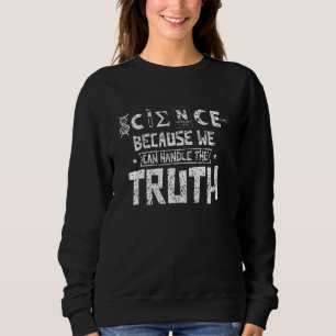Wissenschaft, weil wir die Wahrheitsforschung Sweatshirt