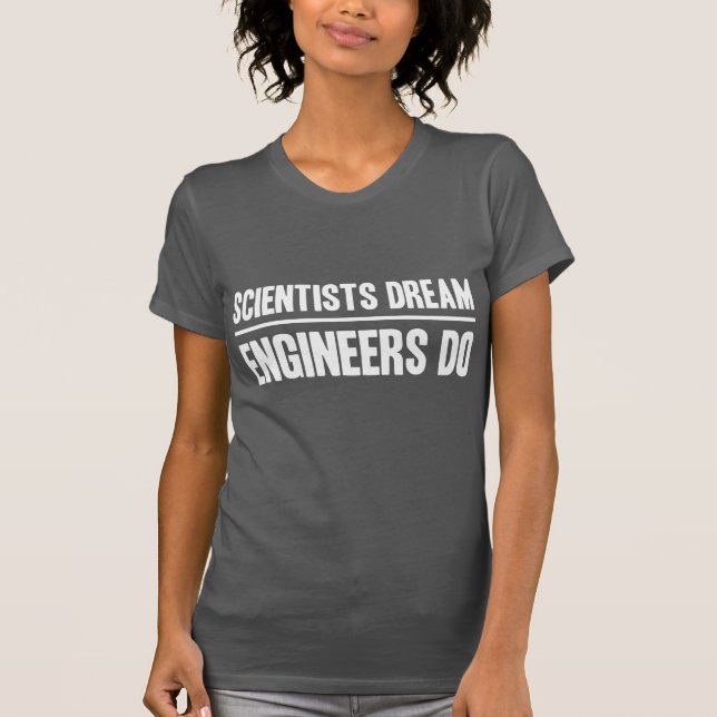 Wissenschaftler-Traum. Ingenieure tun T-Shirt (Vorderseite)