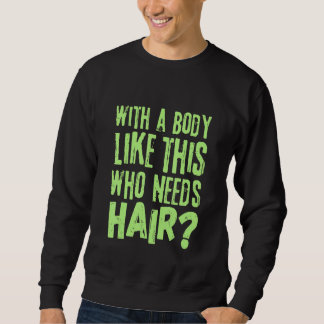 With A Body Like This Who Needs Hair Funny Balding Sweatshirt