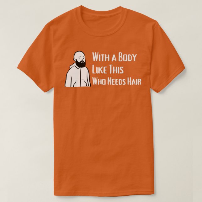 With a Body Like This Who Needs Hair T-Shirt (Design vorne)