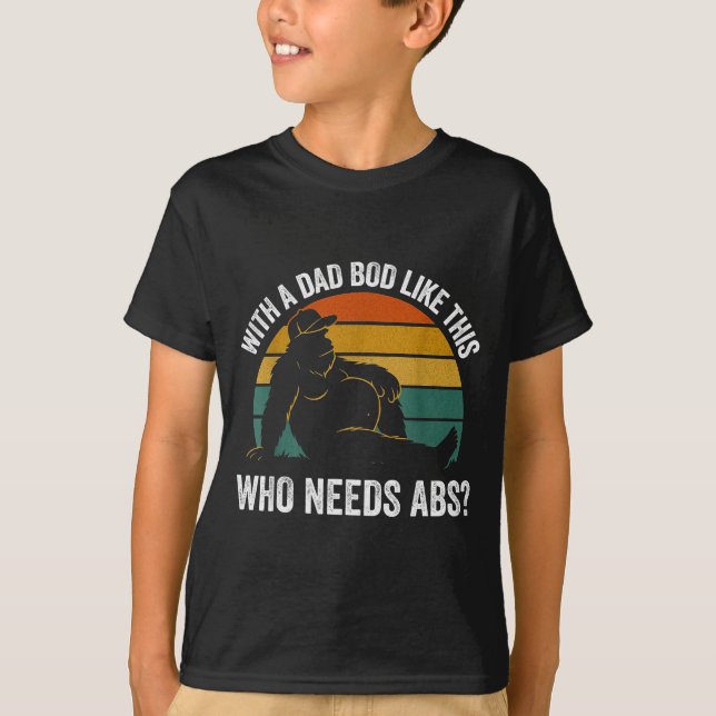 With A Dad Bod Like This Who Needs Abs Funny Bigfo T-Shirt (Vorderseite)