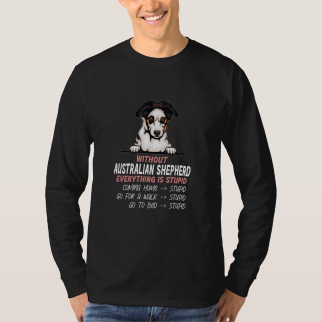 without Australian Shepherd dog everything is stup T-Shirt (Vorderseite)