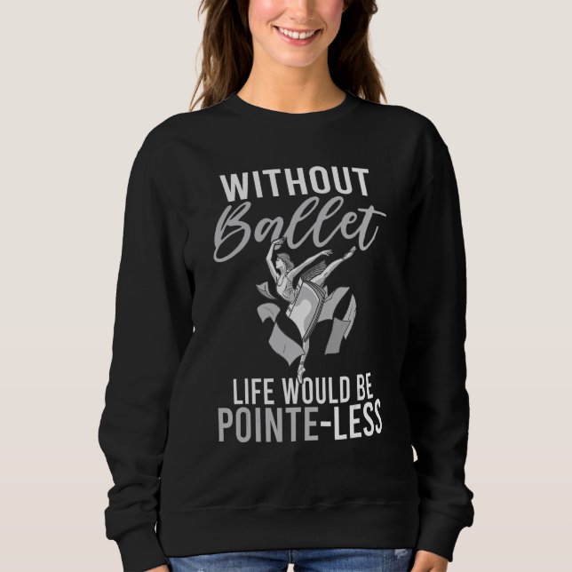 Without Ballet life would be Pointe Less Dancing B Sweatshirt (Vorderseite)