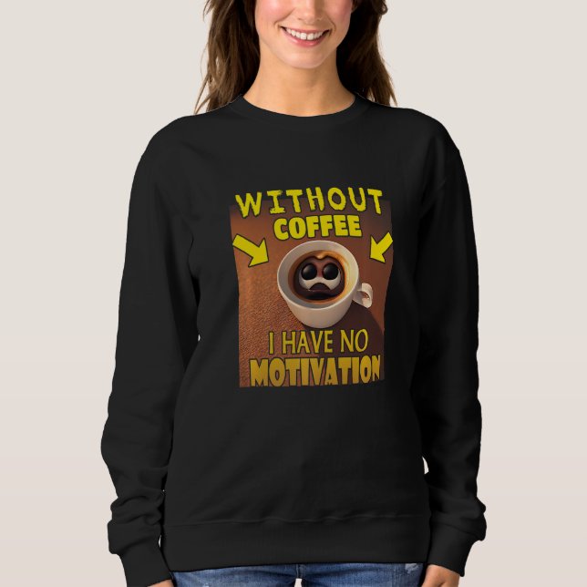 Without Coffee I Have No Motivation - Coffee Lover Sweatshirt (Vorderseite)