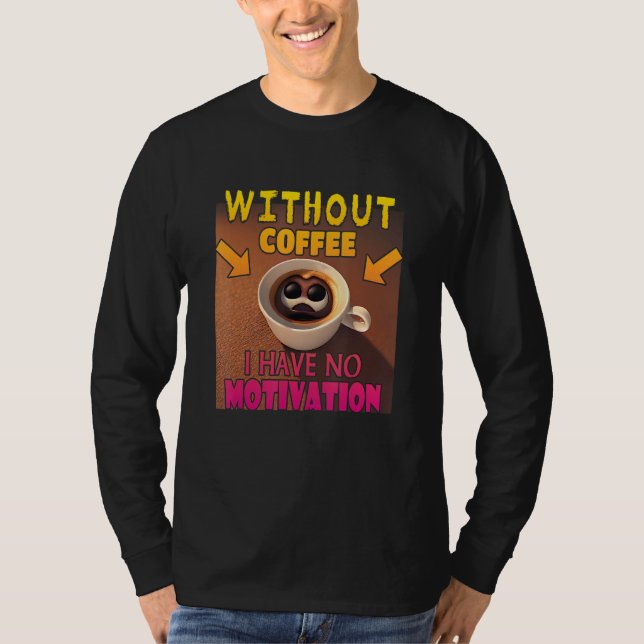 Without Coffee I Have No Motivation - Coffee Lover T-Shirt (Vorderseite)