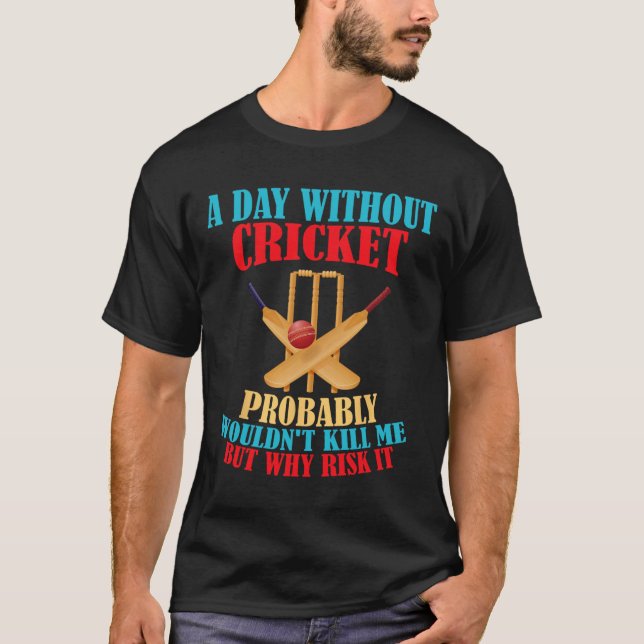Without Cricket Probly Wouldn't Kill Me But Why Ri T-Shirt (Vorderseite)