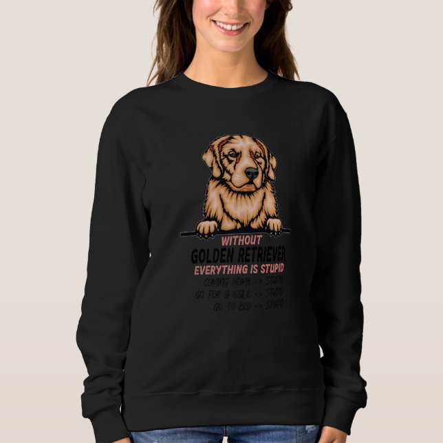 without Golden Retriever dog everything is stupid  Sweatshirt (Vorderseite)
