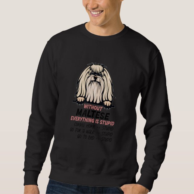 without Maltese dog everything is stupid_1 Sweatshirt (Vorderseite)