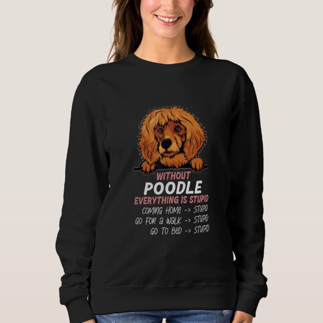 without Poodle dog everything is stupid_2 Sweatshirt (Vorderseite)