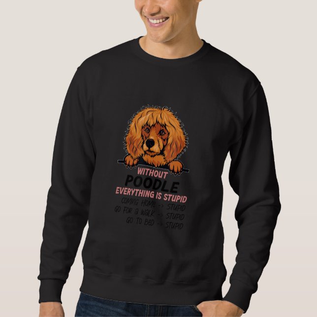 without Poodle dog everything is stupid_3 Sweatshirt (Vorderseite)
